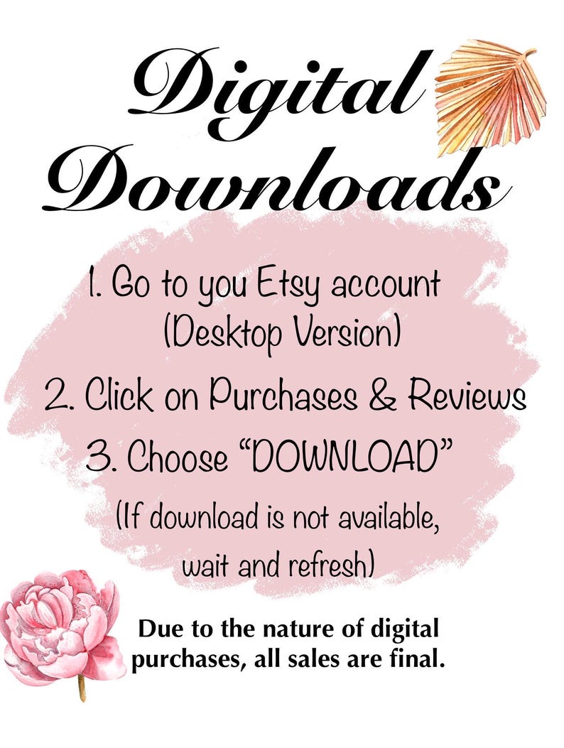 May include: A white background with the words "Digital Downloads" in elegant black script. Instructions are listed below, including how to download from your Etsy account. A pink floral accent and a watercolor leaf are also included.