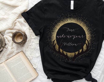 Fine Make Me Your Villain Shirt - Grishaverse - The Darkling - Shadow and Bone - Leigh Bardugo - Grisha - Alina - Mal