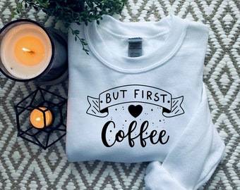 Coffee Sweatshirt, Cute Coffee Sweatshirt, Coffee Shirt, Gift For Coffee Lover, But First Coffee, Caffeine Addict Sweater, Coffeholic