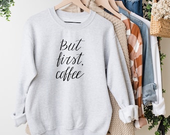 Coffee Sweatshirt, Cute Coffee Sweatshirt, Coffee Shirt, Gift For Coffee Lover, But First Coffee, Caffeine Addict Sweater, Coffeholic
