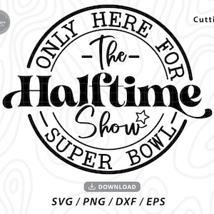 May include: Black and white graphic design with a circle and the text "Only Here For The Halftime Show Super Bowl".