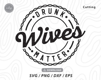 Drunk Wives Matter SVG: Funny Alcohol Cricut Files (Digital Download)