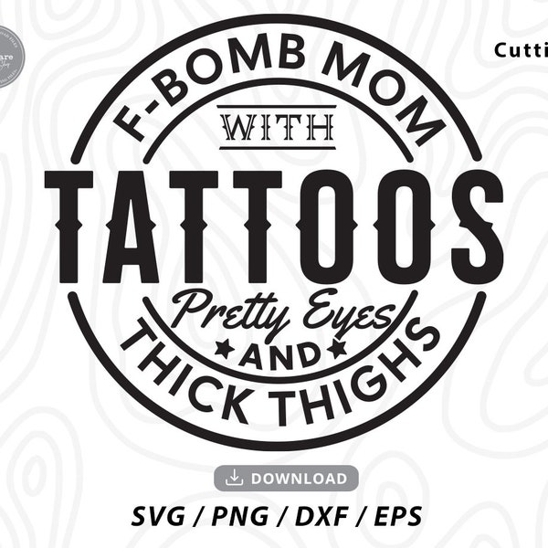 F-BOMB Mom with Tattoos Pretty Eyes and Thick Thighs Svg, F Bomb Mom Svg, f bomb, Mom Svg, Funny Mom Svg,gift for mom,files for cricut