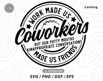 May include: Black and white graphic design with a circular border and the text "Work made us coworkers but our potty mouths & inappropriate conversations made us friends".
