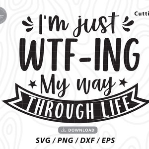 WTF-ing My Way Through Life Sarcastic SVG: Cricut Files (Digital Download)