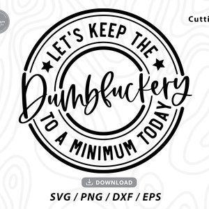 Let&#39;s Keep The Dumbfuckery To a Minimum Today svg,trending svg,fuck this svg,funny tshirt svg,funny work svg,svg for cricut