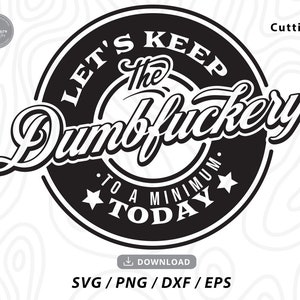 Let's Keep The Dumbfuckery To A Minimum Today svg,trending svg,fuck this svg,funny tshirt svg,funny work svg,svg for cricut