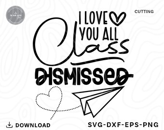 I Love You All Class Dismissed SVG: End of School Year (Digital Download)