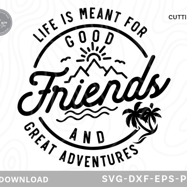 Life Is Meant For Good Friends And Great Adventures Svg,best friends svg, friendship svg, camping svg, camper svg, svg files for cricut