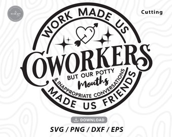 May include: Black and white graphic design with a circle containing the text "Work Made Us Coworkers But Our Potty Mouths & Inappropriate Conversations Made Us Friends". The circle has a heart with an arrow through it and stars around it. The text "Cutting" appears above the circle.