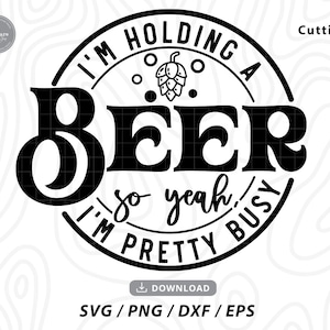 I'm Holding A Beer So Yeah I'm Pretty Busy SVG,drinking svg,beer svg,summer svg,sarcastic svg,Svg files for cricut