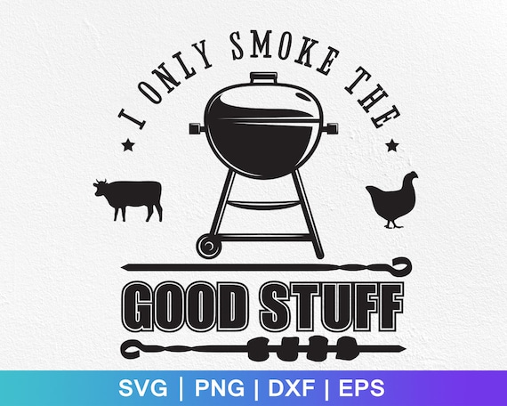 I Only Smoke The Good Stuff Bbq Barbecue Tshirt I Only Smoke The Good Stuff Bbq Barbecue Tshirt