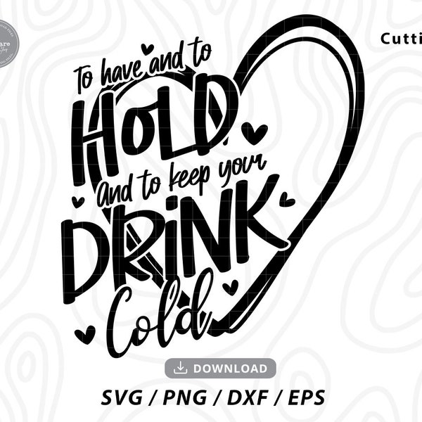 To Have And To Hold And To Keep Your Drink Cold Svg,wedding svg,love svg,heart svg,wedding svgs,svg files for cricut