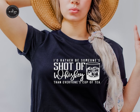 I'd Rather Be Someone's Shot of Whiskey than Tea T-Shirt I'd Rather Be Someone's Shot of Whiskey than Tea T-Shirt