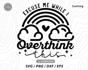 Excuse Me While I Overthink This SVG: Sarcastic Funny Saying (Digital Download)