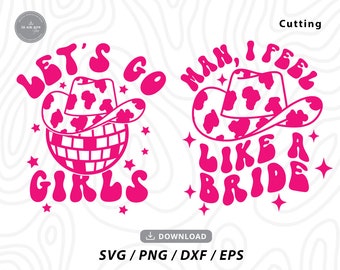 Man I Feel Like A Bride Svg, Let's Go Girls Svg,Cowboy Hat SVG, Disco Cowboy,bachelorette svg,cowgirl svg,country svg,Svg files for cricut