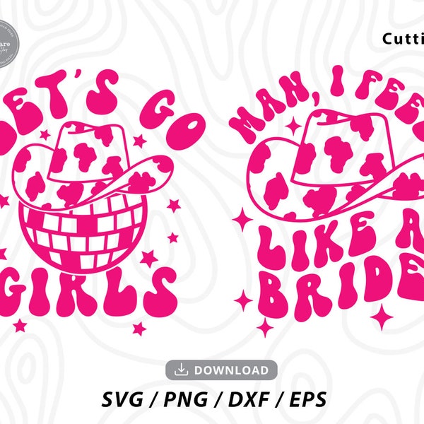 Man I Feel Like A Bride Svg, Let's Go Girls Svg,Cowboy Hat SVG, Disco Cowboy,bachelorette svg,cowgirl svg,country svg,Svg files for cricut