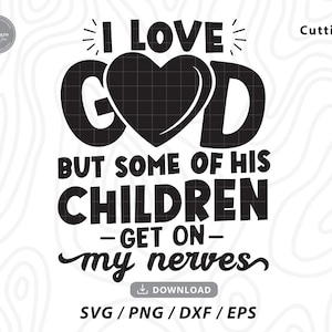 I Love God But Some Of His Children Get On My Nerves Svg,love god svg,i love god svg,i love god svg,Files for cricut