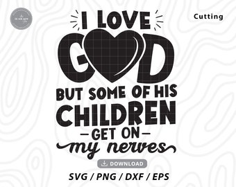 I Love God But Some Of His Children Get On My Nerves Svg,love god svg,i love god svg,files for cricut