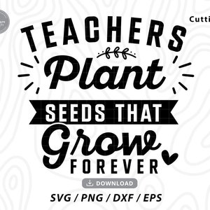 Maestros plantan semillas que crecen para siempre Svg, maestro svg, apreciación del maestro, camisa del maestro svg, divertido maestro svg, archivos svg para cricut