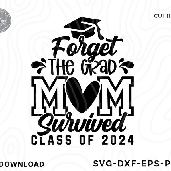 Forget The Grad Mom Survived Class Of 2024 Svg,class of 2024,mom life shirt,mom svg,gift for mom,class of 2024 shirt svg,Files for cricut