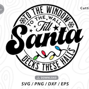Santa svg,To The Window To The Wall Till Santa Decks These Halls Svg,funny christmas svg,christmas shirt svg,xmas svg,svg files for cricut