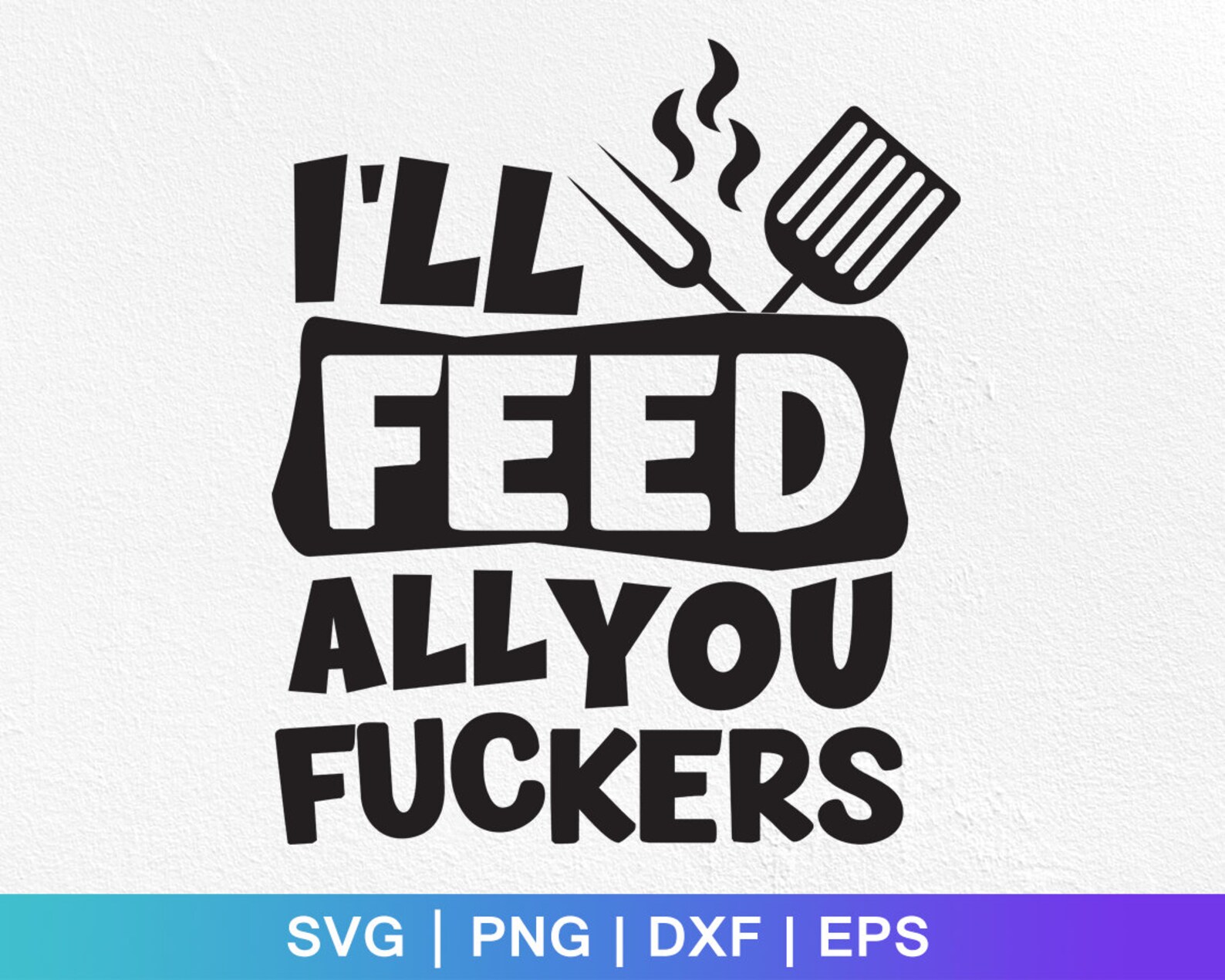 I'll Feed You All Fucker SVG BBQ Time svg Funny Grill | Etsy