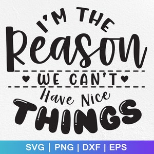 May include: Black and white graphic design with the text "I'm the reason we can't have nice things" in a bold, cursive font. The word "things" is in a bubble font.