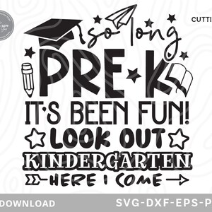 May include: Black and white graphic design with the text "So long Pre-K It's been fun! Look out Kindergarten -Here I come-"