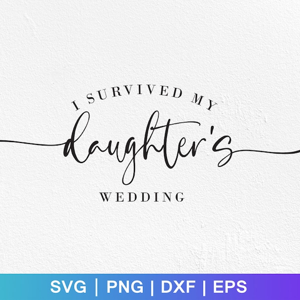 I Survived My Daughter's Wedding Svg, Wedding Gifts SVG, Funny Wedding Shirt SVG, Parents of The Bride Shirts SVG, Files for Cricut, Svg,Png