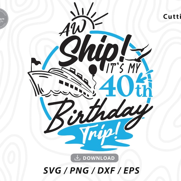 Aw Ship It's My 40th Birthday Trip SVG, Cruise Ship SVG,birthday cruise svg,40th birthday shirt,funny 40th birthday,Svg files for cricut