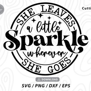 Leave A Little Sparkle Wherever You Go svg, Brand Sparkling new svg,  Sparkle svg, dxf and png instant download, Quotes SVG, Girls svg