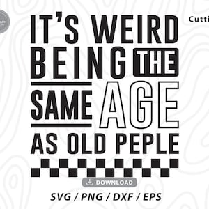It&#39;s Weird Being The Same Age As Old People svg,funny retirement svg,birthday shirt svg,funny birthday svg,birthday svg,svg files for cricut