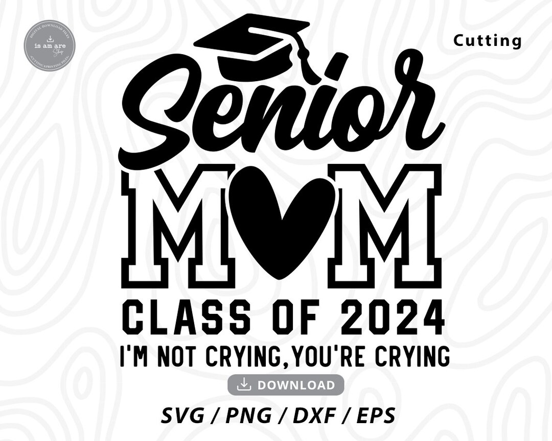 Senior Mom 2024 Svg, I'm Not Crying You're Crying SVG, Class of 2024