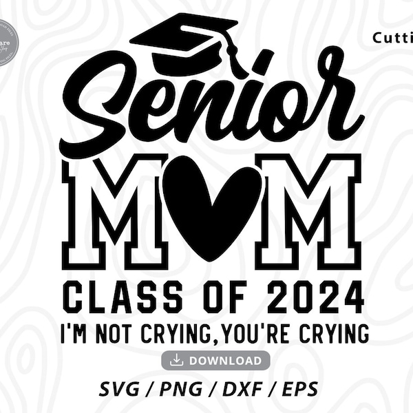 Senior Mom 2024 Svg, I'm Not Crying You're Crying SVG, Class of 2024 Svg, senior mom shirt svg, Graduation Shirt Svg,Files for cricut