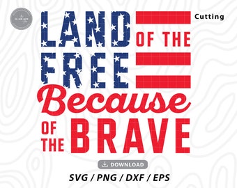 May include: Red, white, and blue graphic with the text "LAND OF THE FREE Because OF THE BRAVE" with a star-spangled background. The graphic is for cutting and includes the text "DOWNLOAD SVG/PNG/DXF/EPS" and "Cutting".