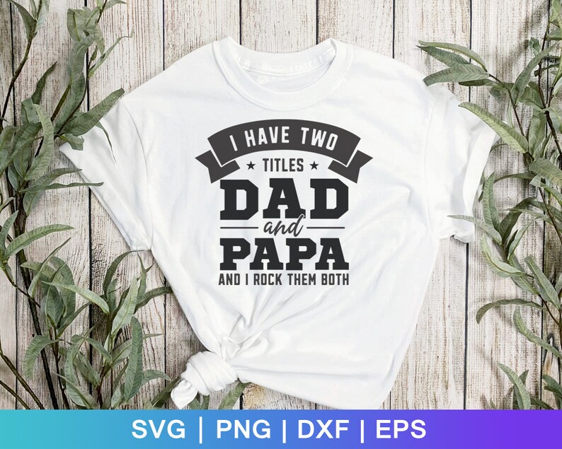 May include: White t-shirt with black text that reads "I have two *titles* DAD and PAPA and I rock them both".