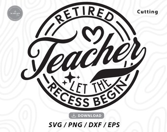 Retired Teacher Let the Recess Begin SVG: Retirement Cricut Files
