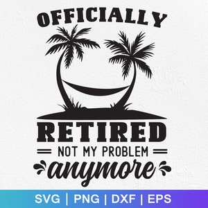 officially retired not my problem,Officially Retired Not My Problem Anymore Svg ,Retirement SVG ,retirement saying image 1