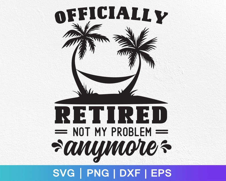 officially retired not my problem,Officially Retired Not My Problem Anymore Svg ,Retirement SVG ,retirement saying image 1