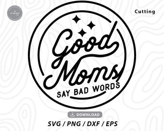 Good Moms Say Bad Words SVG,mom svg,mom life svg,funny mom svg,mothers day svg,mom shirt svg,mother svg,mama svg,svg files for cricut