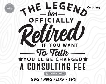 Retirement svg,The Legend Has Officially Retired If You Want To Talk You&#39;ll Be Charged A Consulting Fee svg,svg files for cricut