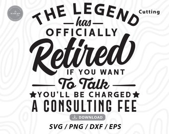 Retirement svg,The Legend Has Officially Retired If You Want To Talk You'll Be Charged A Consulting Fee svg,svg files for cricut