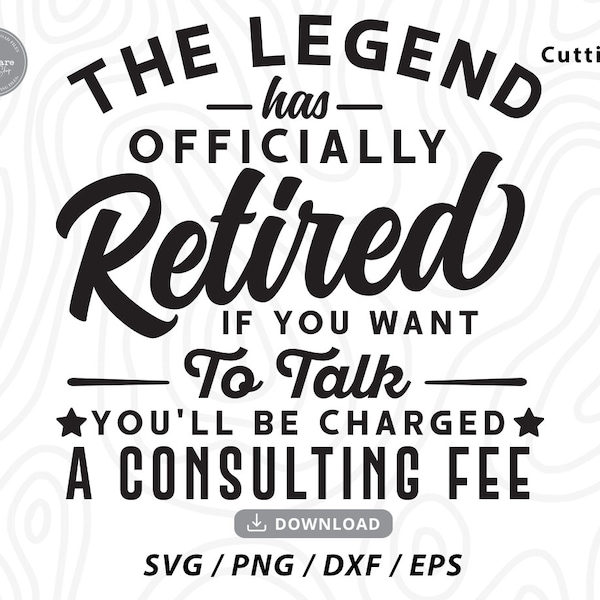 Retirement svg,The Legend Has Officially Retired If You Want To Talk You'll Be Charged A Consulting Fee svg,svg files for cricut