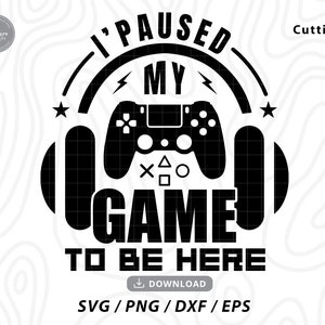 I Paused My Game To Be Here Svg ,Gamer SVG,Gamer Shirt svg,Geburtstagsshirt SVG,Gaming svg,Lustige Gaming Zitate,svg Dateien für Cricut