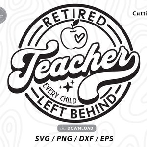 Gepensioneerde leraar elk kind achtergelaten Svg, pensionering svg, gelukkig pensioen svg, pensioen leraar, leraar svg, Svg bestanden voor cricut
