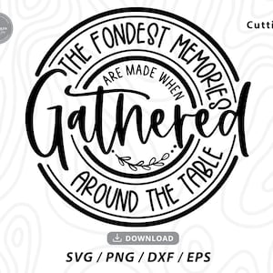 The Fondest Memories are Made When Gathered Around the Table Svg,Fall svg,Thanksgiving Svg,gather svg,kitchen svg,Svg files for cricut