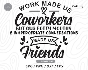 May include: A black and white digital design with the text "WORK MADE US Coworkers BUT OUR POTTY MOUTHS & INAPPROPRIATE CONVERSATIONS MADE US Friends." Includes a download button and file type options: SVG, PNG, DXF, and EPS.