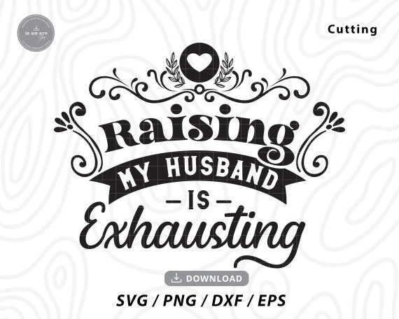 Raising My Husband is Exhausting Svg Png Eps Dxf Cut File | Etsy