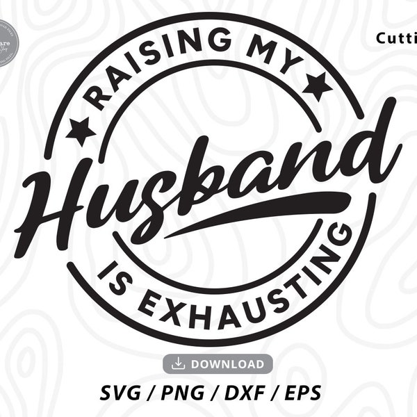 Raising My Husband Is Exhausting Svg,wife svg,marriage svg,sarcastic svg,trophy wife svg,funny saying svg,svg files for cricut